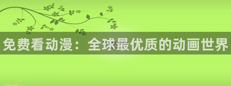 51动漫在线观看免费：免费看动漫：全球最优质的动画世界