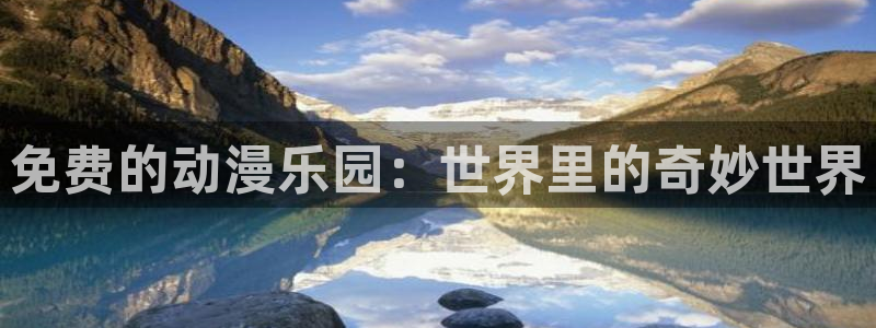 51动漫破解：免费的动漫乐园：世界里的奇妙世界